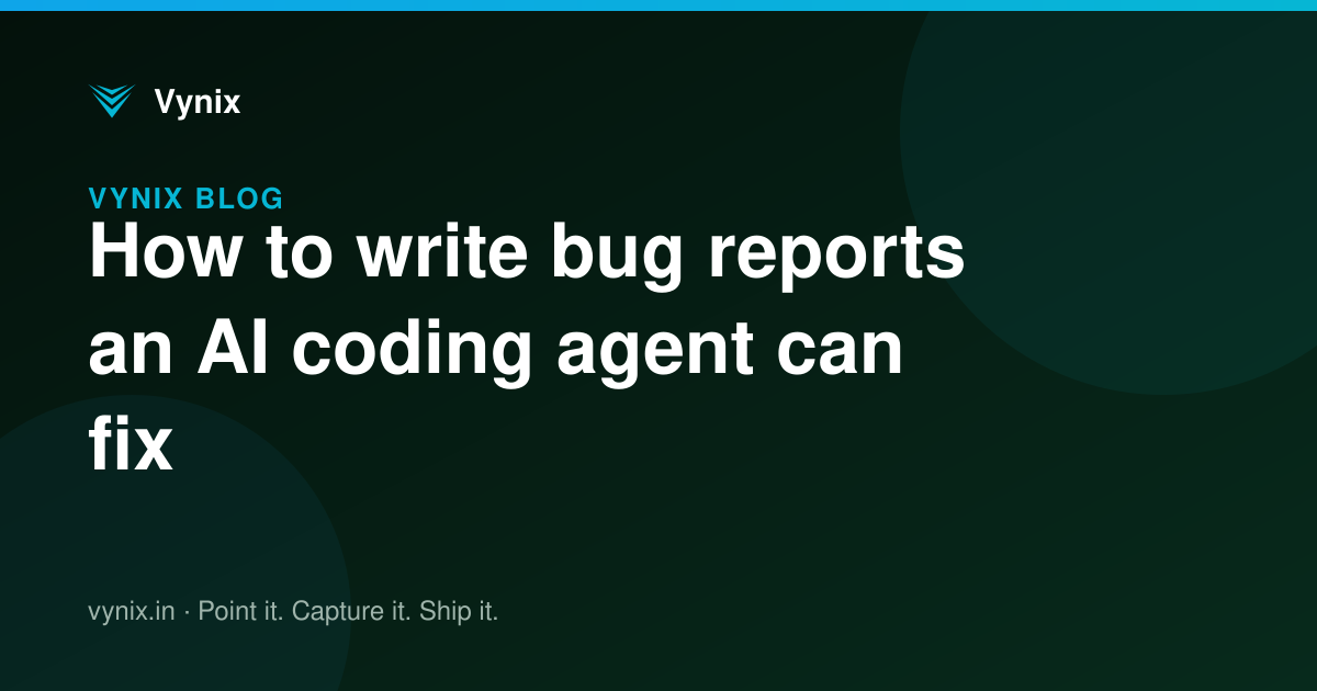 How to write bug reports an AI coding agent can fix