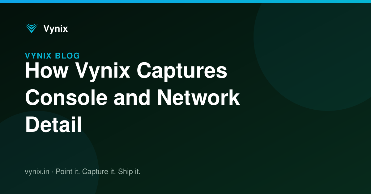 How Vynix Captures Console and Network Detail