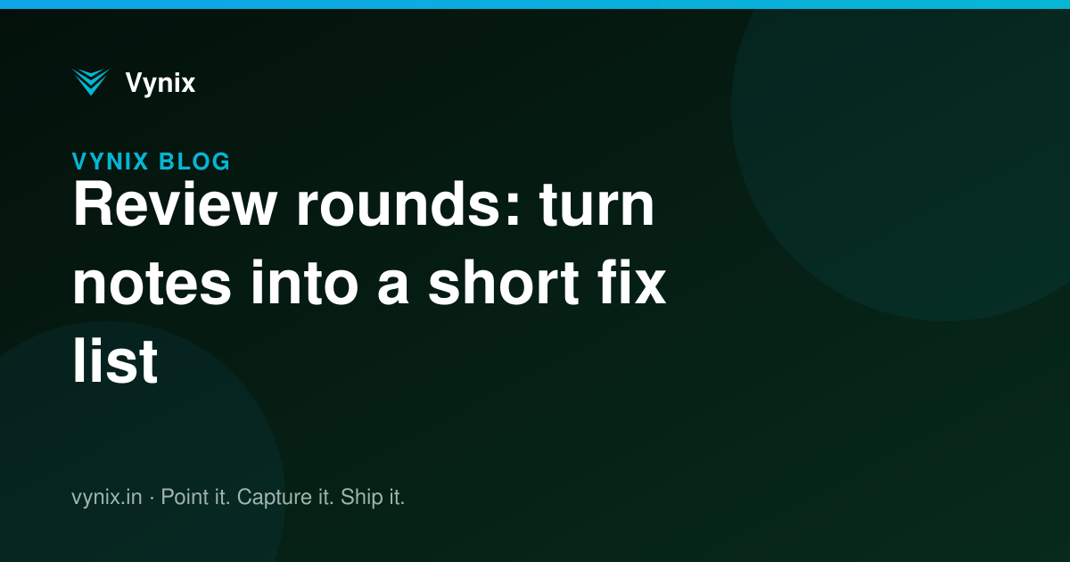 Review rounds: turn notes into a short fix list
