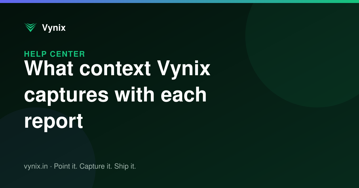 What context Vynix captures with each report